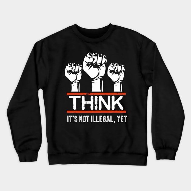 Civil Human Rights Justice Think, Its Not Illegal Yet Crewneck Sweatshirt by funkyteesfunny
